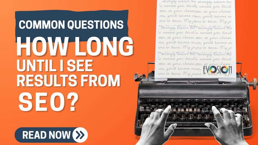 Evosion | How long until I see results from SEO? Evosion | How long until I see results from SEO?